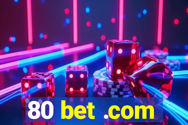 80 bet .com