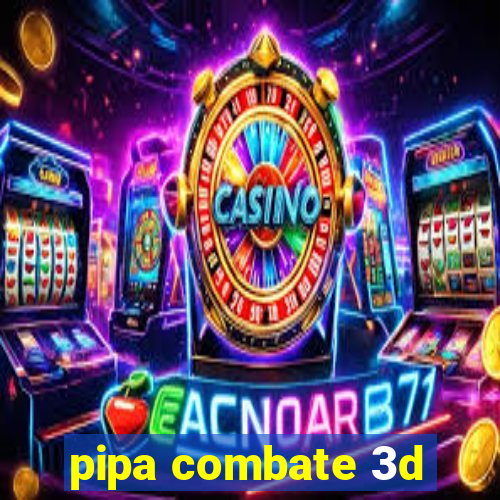 pipa combate 3d