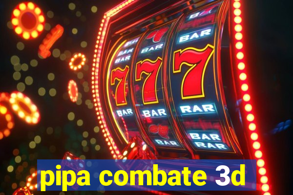 pipa combate 3d