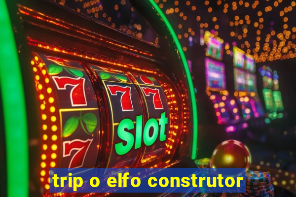 trip o elfo construtor