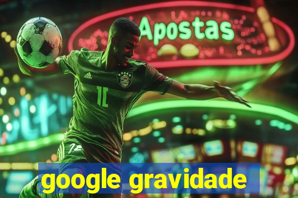 google gravidade