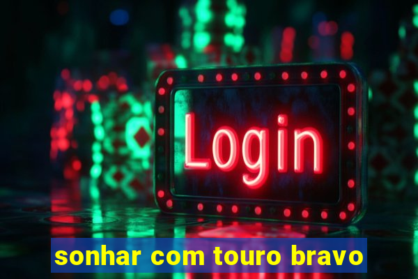 sonhar com touro bravo