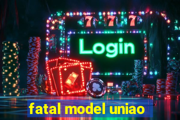 fatal model uniao