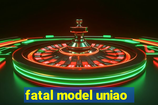 fatal model uniao