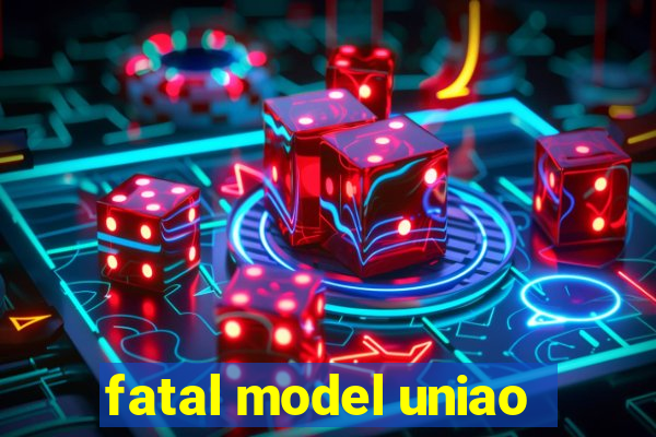 fatal model uniao