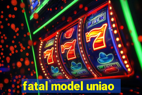 fatal model uniao