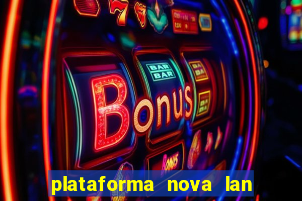 plataforma nova lan  ada hoje 2024