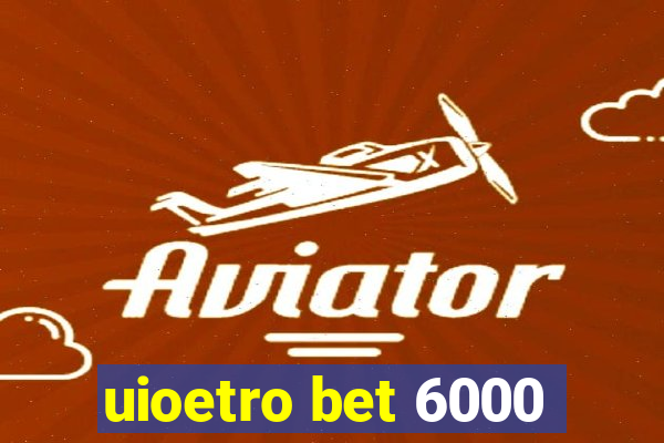 uioetro bet 6000