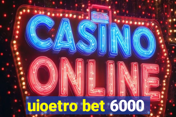 uioetro bet 6000