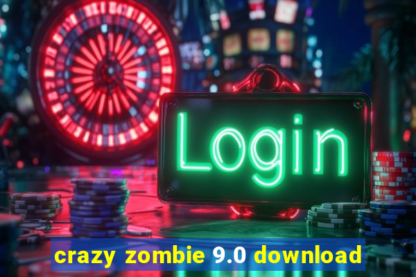 crazy zombie 9.0 download