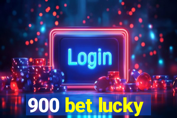 900 bet lucky