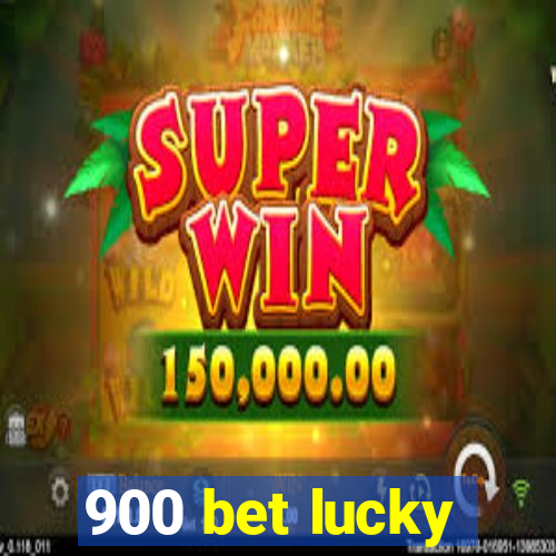 900 bet lucky