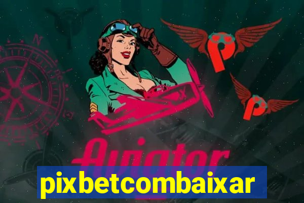 pixbetcombaixar