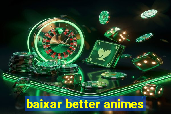 baixar better animes