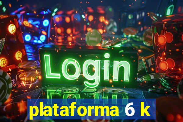 plataforma 6 k