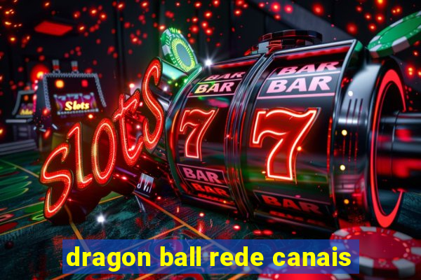 dragon ball rede canais