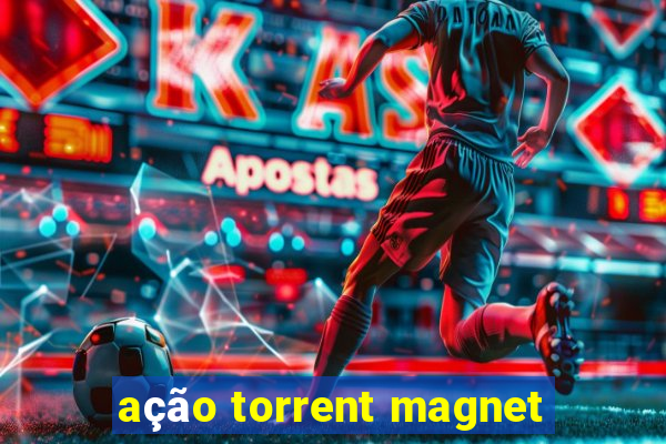 ação torrent magnet