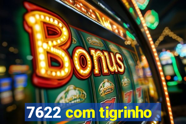 7622 com tigrinho