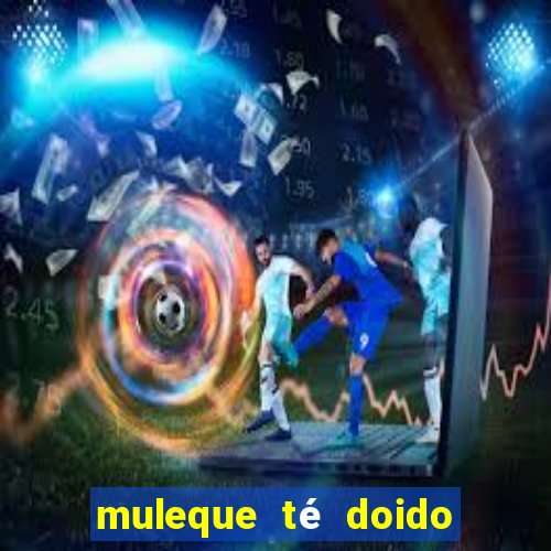 muleque té doido 4 o filme completo dublado