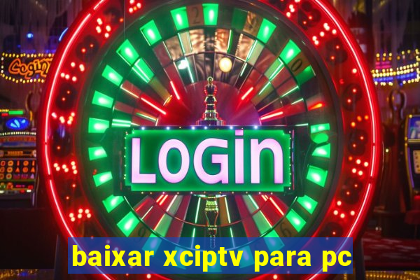 baixar xciptv para pc