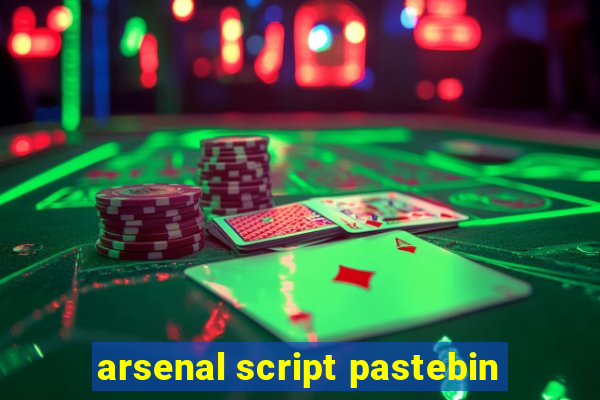 arsenal script pastebin