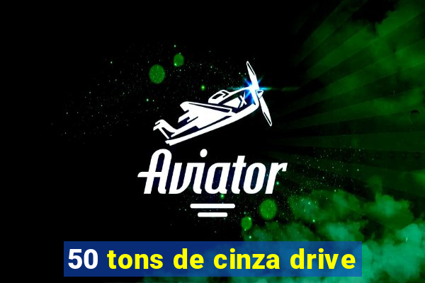 50 tons de cinza drive