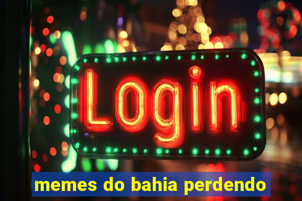 memes do bahia perdendo