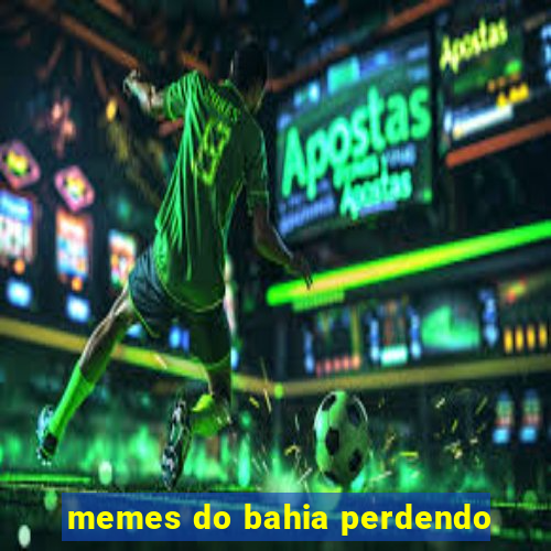 memes do bahia perdendo