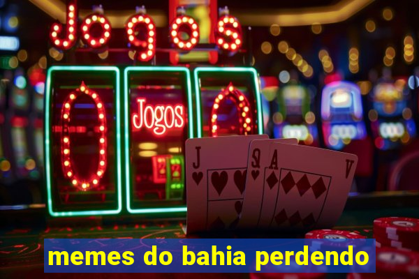 memes do bahia perdendo