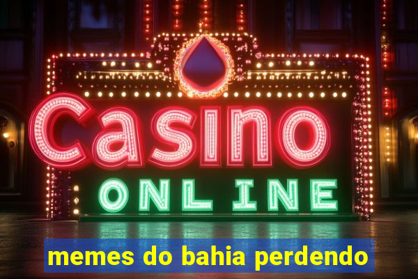 memes do bahia perdendo