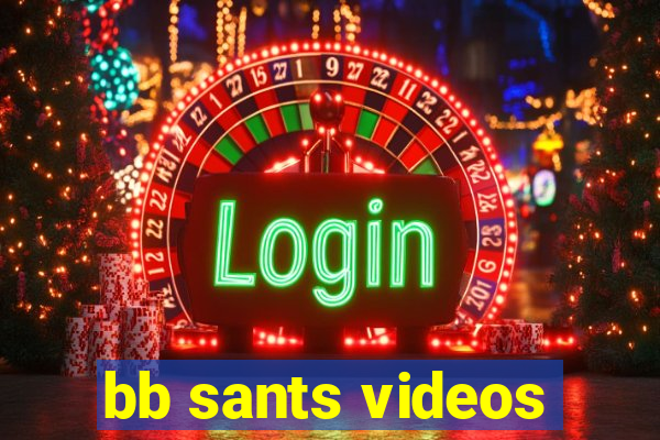 bb sants videos