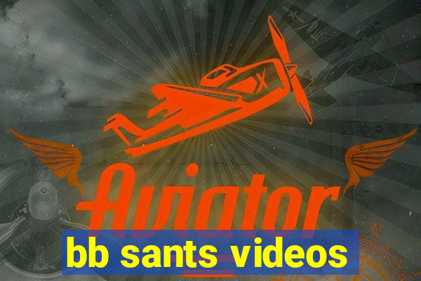 bb sants videos