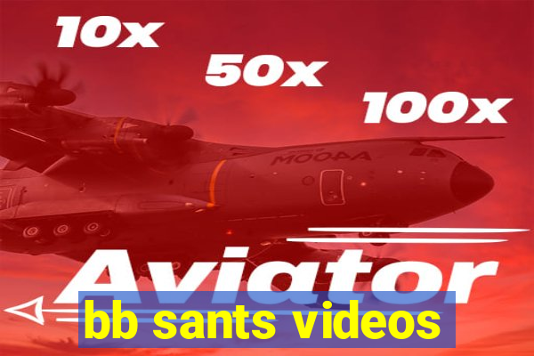 bb sants videos