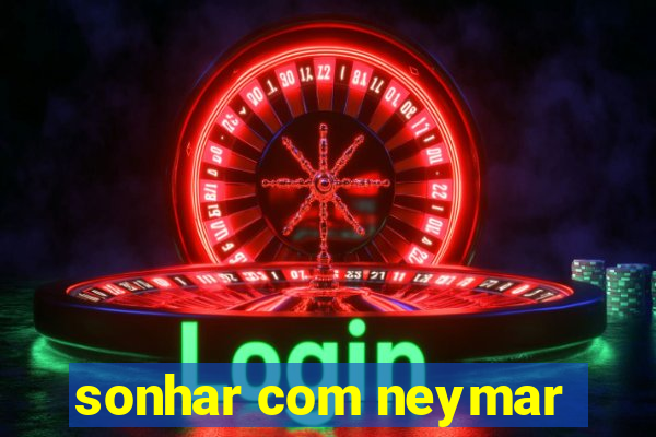 sonhar com neymar