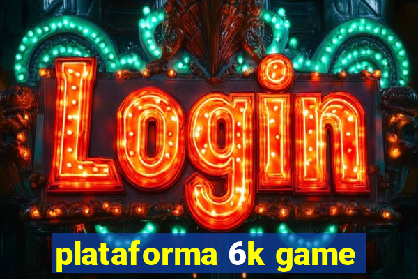 plataforma 6k game