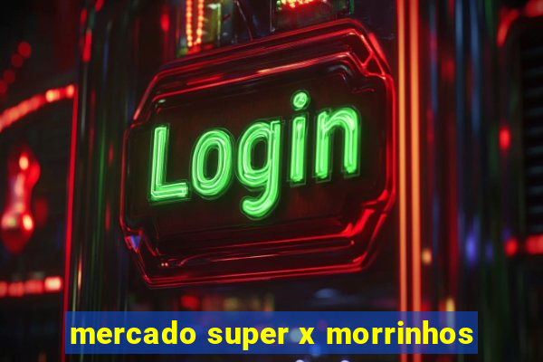 mercado super x morrinhos