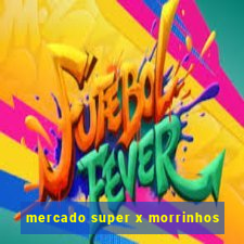 mercado super x morrinhos