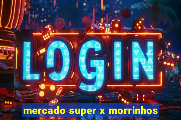 mercado super x morrinhos