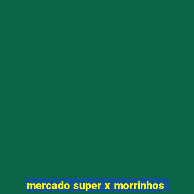 mercado super x morrinhos