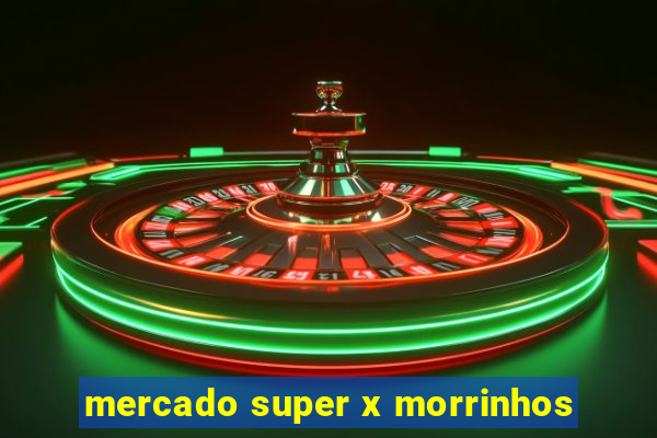 mercado super x morrinhos