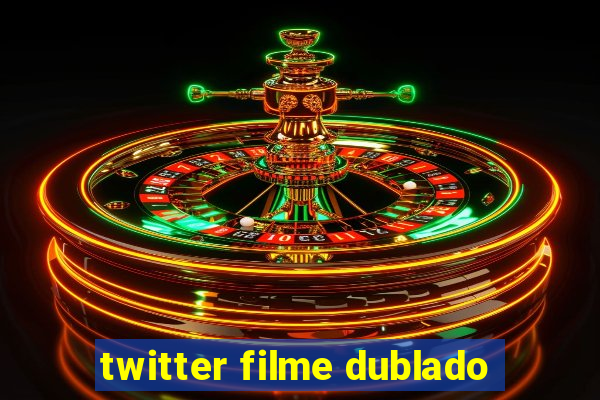 twitter filme dublado