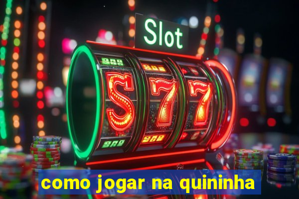 como jogar na quininha