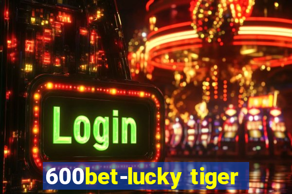 600bet-lucky tiger