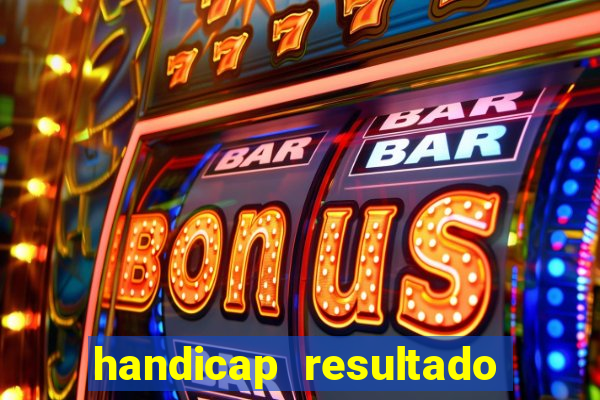 handicap resultado final - 1