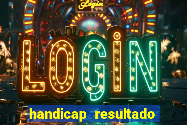 handicap resultado final - 1