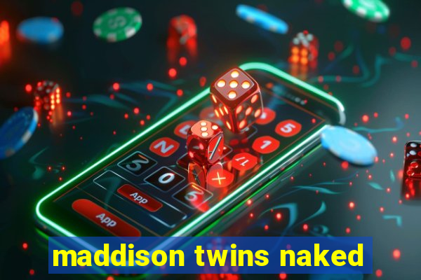 maddison twins naked