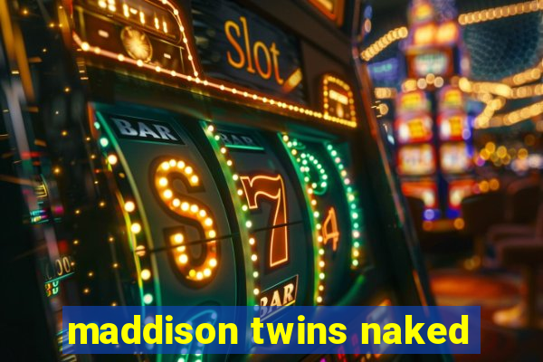 maddison twins naked