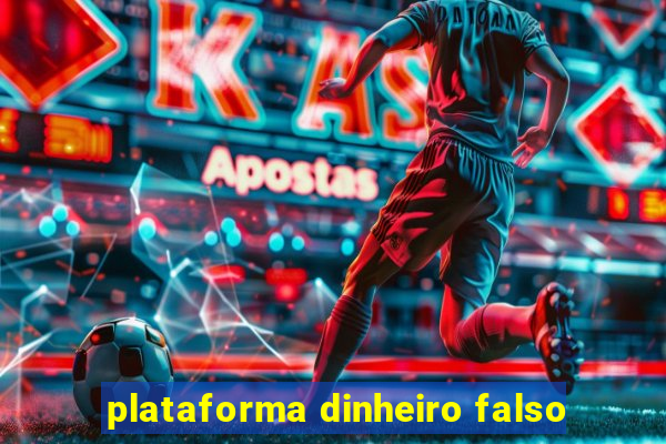 plataforma dinheiro falso