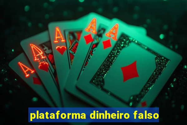 plataforma dinheiro falso