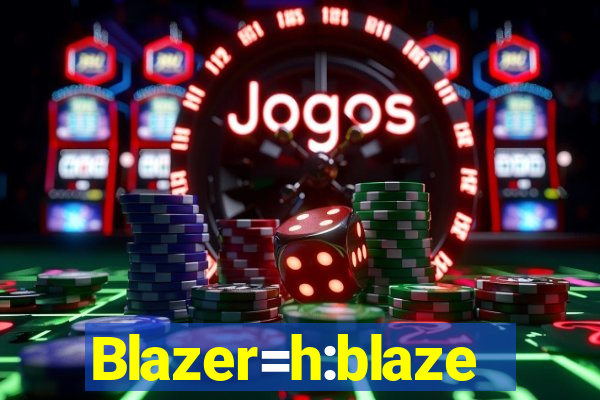 Blazer=h:blaze